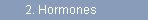 2. Hormones